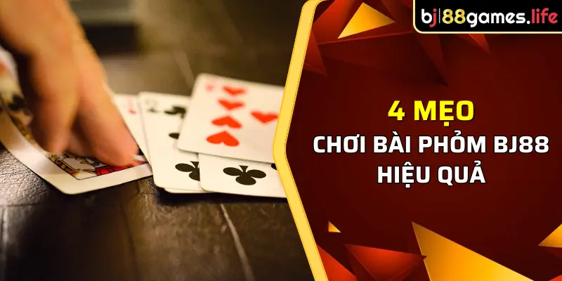 4 mẹo chơi bài phỏm BJ88 hiệu quả