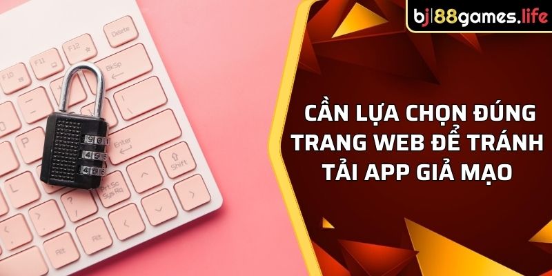 Cần lựa chọn đúng trang web để tránh tải app giả mạo