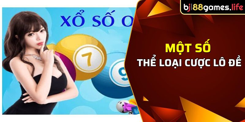 Một số thể loại cược lô đề BJ88 được yêu thích nhất hiện nay