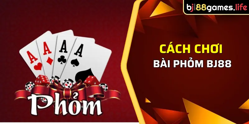 Cách chơi bài phỏm BJ88