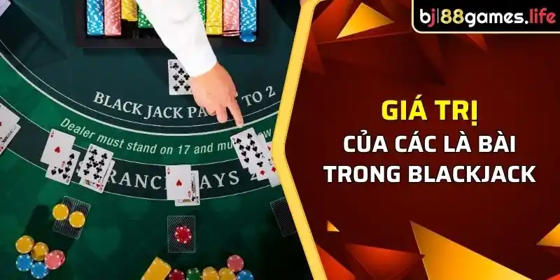 Cách chơi Blackjack giá trị và cách tính điểm các lá bài 