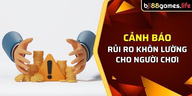 Cảnh báo rủi ro khôn lường cho người chơi 