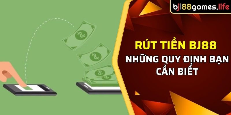 Rút tiền tại BJ88 với những quy định bạn cần biết 