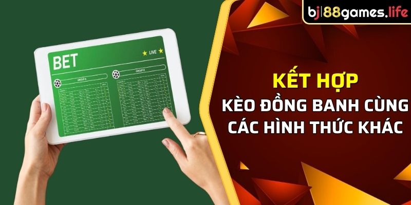 Có thể kết hợp đồng banh cùng loại kèo khác