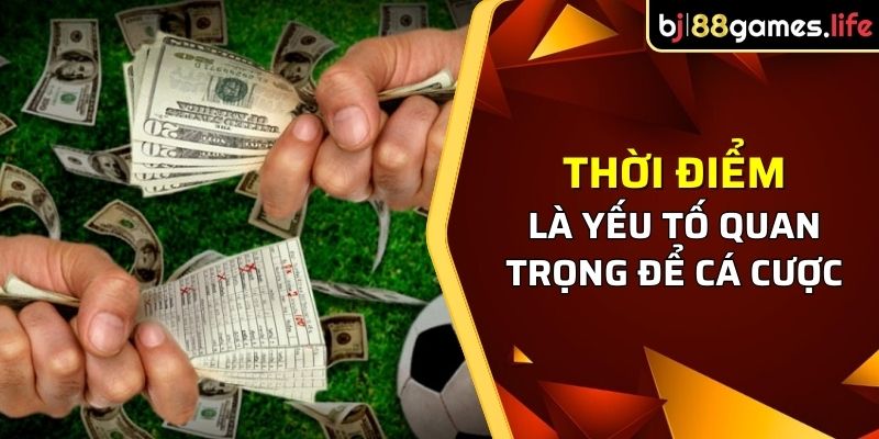 Thời điểm xuống tiền kèo đồng banh nên trước trận 1-2 tiếng 